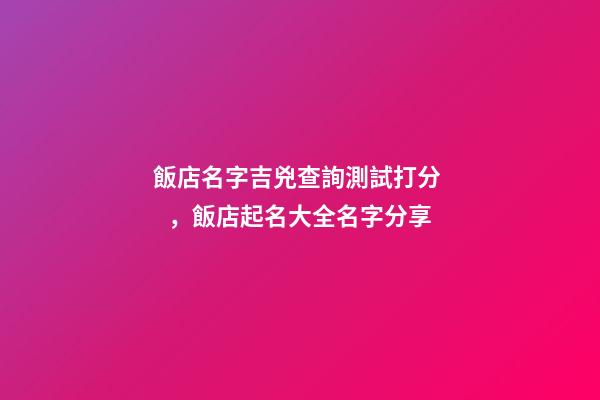 飯店名字吉兇查詢測試打分，飯店起名大全名字分享-第1張-店鋪起名-玄機派